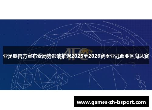 亚足联官方宣布受局势影响推迟2025至2026赛季亚冠西亚区淘汰赛 亚足联官方宣布受局势影响推迟2025至2026赛季亚冠西亚区淘汰赛