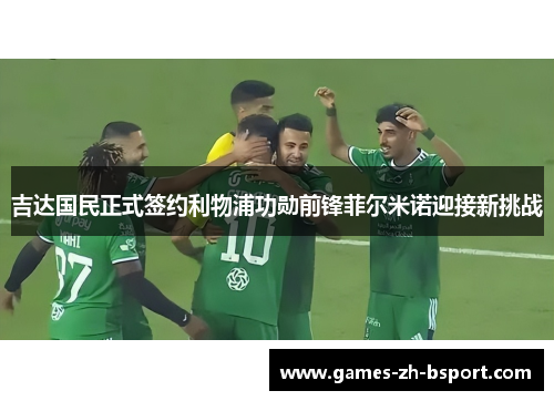 吉达国民正式签约利物浦功勋前锋菲尔米诺迎接新挑战 吉达国民正式签约利物浦功勋前锋菲尔米诺迎接新挑战